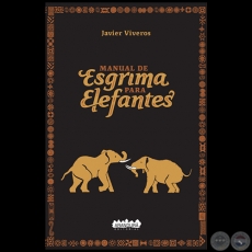 MANUAL DE ESGRIMA PARA ELEFANTES - Por JAVIER VIVEROS - Ao 2013